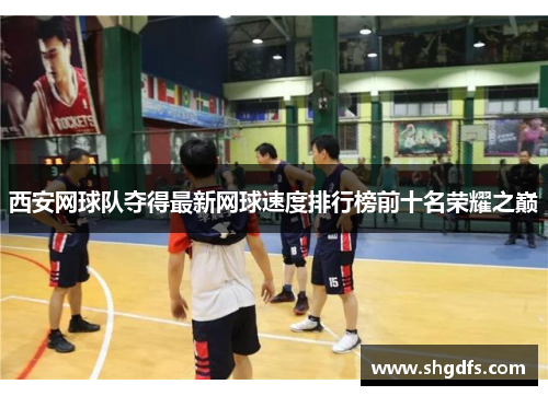 西安网球队夺得最新网球速度排行榜前十名荣耀之巅