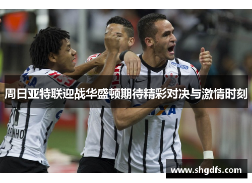 周日亚特联迎战华盛顿期待精彩对决与激情时刻