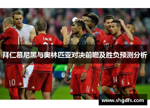 拜仁慕尼黑与奥林匹亚对决前瞻及胜负预测分析